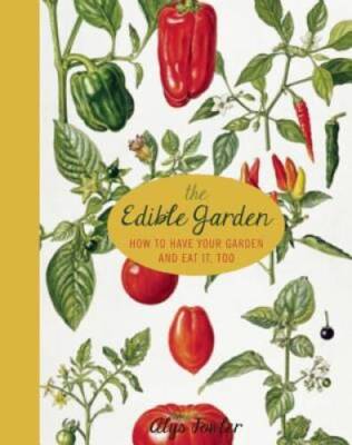 The Edible Garden: How to Have Your Garden and Eat It Too - Paperback - GOOD