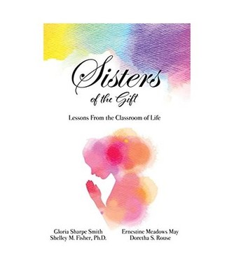 Sisters of the Gift: by Gloria Sharpe Smith, Shelley M. Fisher, Ph.D., Ernestine