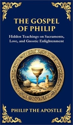 The Gospel of Philip: Mystical Teachings on Love, Truth, and the Sacred (Deluxe