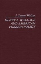 Henry A. Wallace and American Foreign Policy. by J. Samuel Walker (English) Hard