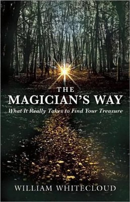 The Magician's Way: What It Really Takes to Find Your Treasure by William Whitec