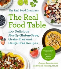 The Real Food Dietitians: The Real Food Table: 100 Delicious Mostly Gluten-F...