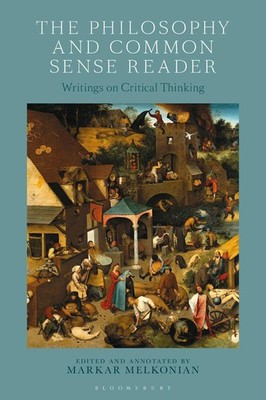 The Philosophy and Common Sense Reader: Writings on Critical Thinking by Markar 