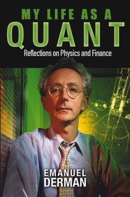 My Life as a Quant: Reflections on Physics and Finance, by Emanuel Derman