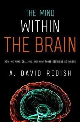 Mind Within the Brain : How We Make Decisions and How Those Decisions Go...