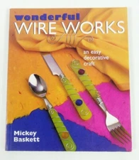 Wonderful Wire Works An Easy Decorative Craft by Mickey Baskett Hardcover   