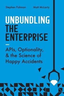 Unbundling the Enterprise: APIs, Optionality, and the Science of Happy Accid...