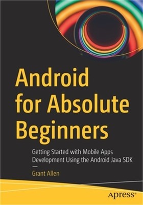 Android for Absolute Beginners: Getting Started with Mobile Apps Development Usi