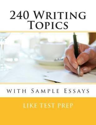 240 Writing Topics: with Sample Essays (120 Writing Topics)
