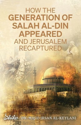 Majid Irsan Al-Keylani | How the Generation of Salah Al-Din Appeared and...