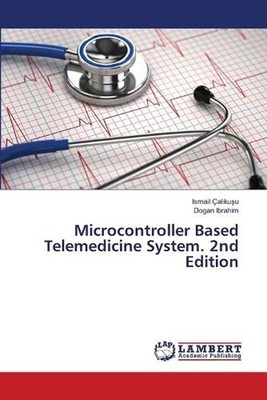 Microcontroller Based Telemedicine System. 2nd Edition by Ismail ?al?ku?u Paperb
