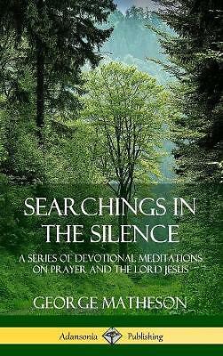 Searchings in the Silence: A Series of Devotional Meditations on Prayer and ...