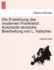 Die Entstehung Des Modernen Frankreich. Autorisirte Deutsche Bearbeitung Von ...
