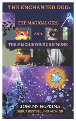 The Enchanted Duo: The Magical Girl and the Mischievous Chipmunk by Johnny Hopki