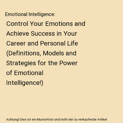 Emotional Intelligence: Control Your Emotions and Achieve Success in Your Career