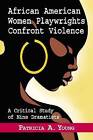 African American Women Playwrights Confront Violence: A Critical Study of Nine Dramatists by Patricia A. Young (Paperback, 2012)