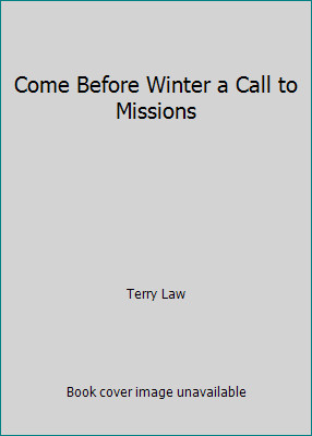 Come Before Winter a Call to Missions by Terry Law