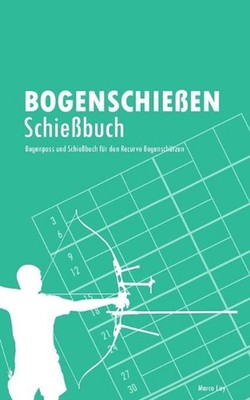 Bogenschieen Schiebuch: Bogenpass und Schiessbuch f?r den Recurve Bogensch?tzen