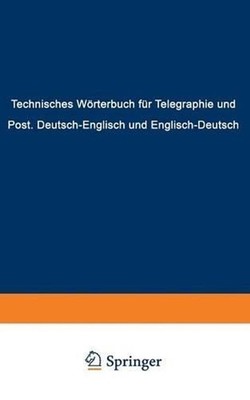 Technisches Wrterbuch fr Telegraphie und Post: Deutsch-englisch und englisch-deu