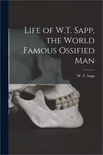 Life of W.T. Sapp, the World Famous Ossified Man (Paperback or Softback)
