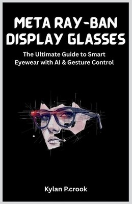 Meta Ray-Ban Display Glasses: The Ultimate Guide to Smart Eyewear with AI & Gest