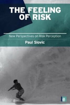 The Feeling of Risk: New Perspectives on Risk Perception by Paul Slovic: New