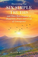 Discovering Our Six Simple Truths and Their Rich Promise of Happiness, Peace, an