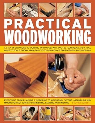 Practical Woodworking: A Step-by-step Guide to Working with Wood, with Over 60 T