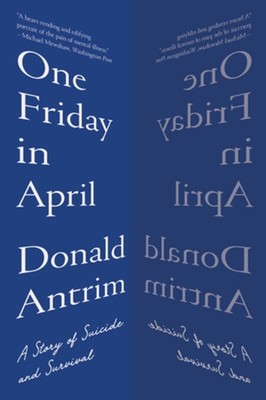One Friday in April: A Story of Suicide and Survival by Donald Antrim (English) 