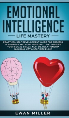 Emotional Intelligence - Life Mastery: Practical Self Development Guide For...