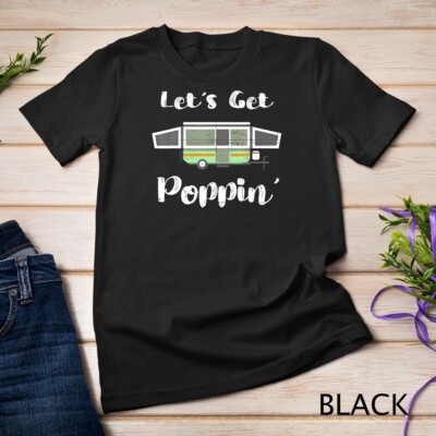 Pop Up Camper Camping Tent Trailer RV Poppin Mobile Caravan Unisex T-shirt