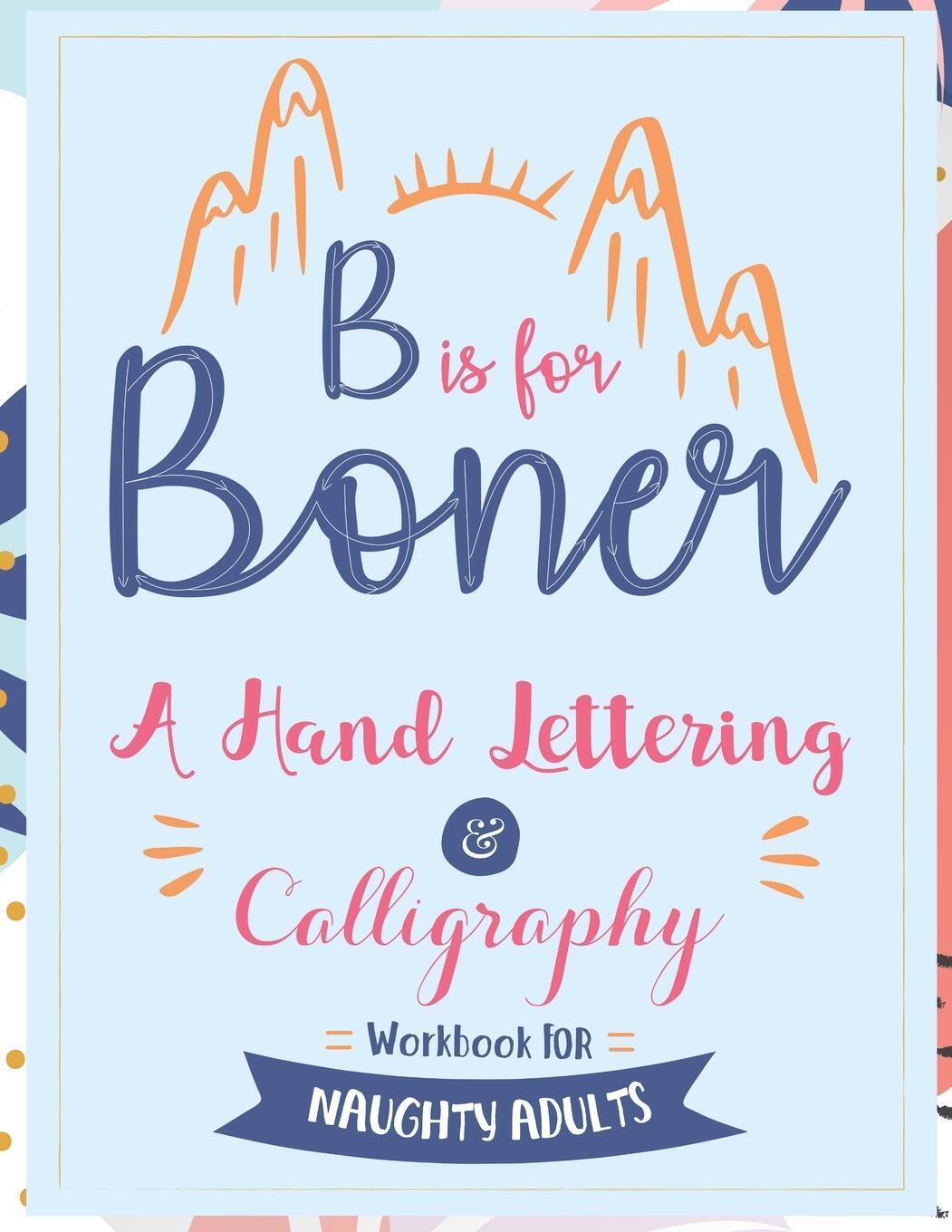 Thumbnail - B Is For Boner - A Hand Lettering And Calligraphy Workbook For Naughty