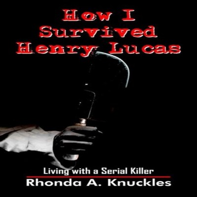 How I Survived Henry Lucas Living with a Serial Killer Rhonda A.