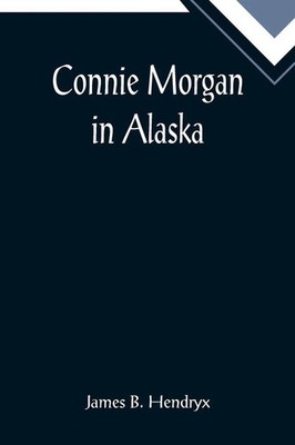 James B. Hendryx | Connie Morgan in Alaska | Taschenbuch | Englisch (2022)