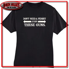 Don't Need a Permit for these Guns T-SHIRT M-3XL Funny Cocky Gun Show Great Gift