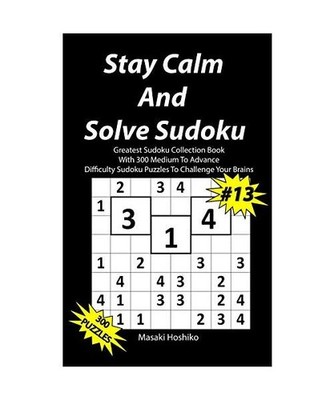 Stay Calm And Solve Sudoku #13: Greatest Sudoku Collection With 300 Medium Diffi