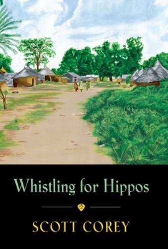 Whistling for Hippos : A Memoir of Life in West Africa by Scott Corey (2021, ...