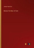 Moses The Man Of God James Hamilton