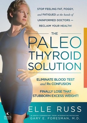 The Paleo Thyroid Solution: Stop Feeling Fat, Foggy, And Fatigued At The Hands O