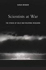 SCIENTISTS AT WAR: THE ETHICS OF COLD WAR WEAPONS RESEARCH By Sarah Bridger *VG*
