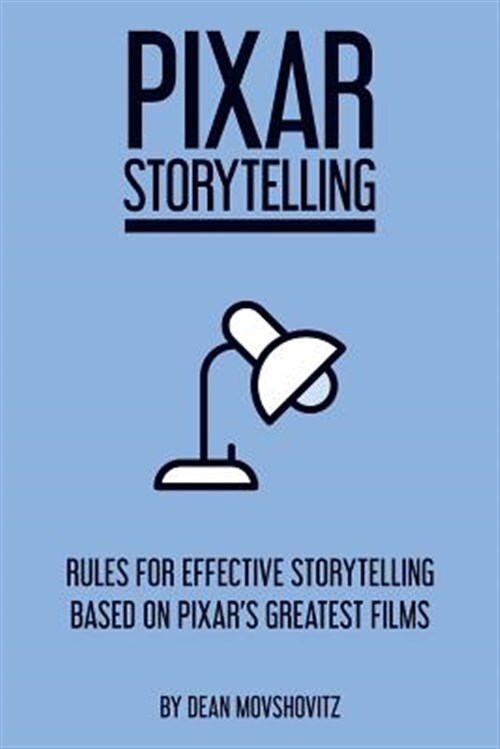 Pixar Storytelling: Rules for Effective Storytelling Based on Pixar's Greates...