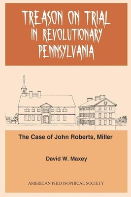 Treason on Trial in Revolutionary Pennsylvania: The Case of John Roberts, Miller