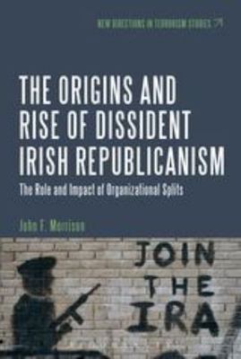 Origins and Rise of Dissident Irish Republicanism : The role and impact of or...