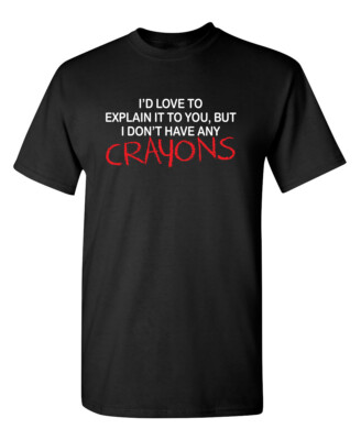 I'd Love To Explain It To You But Sarcastic Humor Graphic Novelty Funny T Shirt