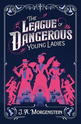 J. A. Morgenstein The League of Dangerous Young Ladies (Taschenbuch)