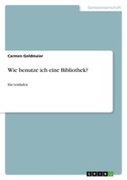 Wie Benutze Ich Eine Bibliothek? Ein Leitfaden Carmen Go*Dmaier Taschenbuch 2020