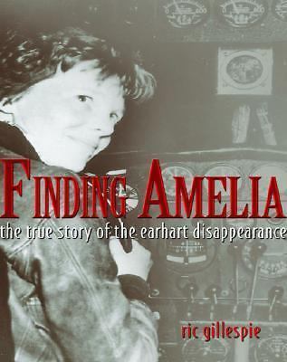 Finding Amelia : The True Story of the Earhart Disappearance by Ric Gillespie...