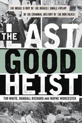 The Last Good Heist: The Inside Story of The Biggest Single Payday in the Crimin