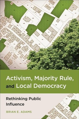 Activism, Majority Rule, and Local Democracy: Rethinking Public Influence by Bri
