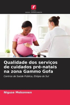 Niguse Mekonnen | Qualidade dos serviços de cuidados pré-natais na zona Gammo...